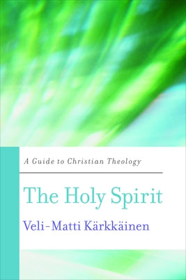 The Holy Spirit: A Guide to Christian Theology by K. Rkk Inen, Veli-Matti