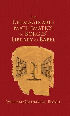 The Unimaginable Mathematics of Borges' Library of Babel by Bloch, William Goldbloom