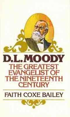 D. L. Moody: The Greatest Evangelist of the Nineteenth Century by Bailey, Faith Coxe