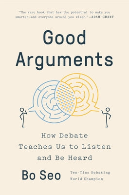 Good Arguments: How Debate Teaches Us to Listen and Be Heard by Seo, Bo