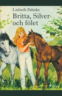 Britta, Silver och fölet by Pahnke, Lisbeth