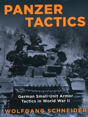 Panzer Tactics: German Small-Unit Armor Tactics in World War II, 2020 Edition by Schneider, Wolfgang