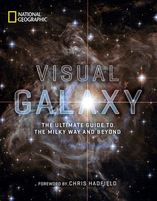Visual Galaxy: The Ultimate Guide to the Milky Way and Beyond by National Geographic