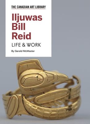 Iljuwas Bill Reid: Life & Work by McMaster, Gerald