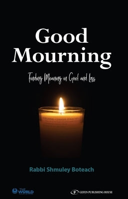 Good Mourning. Finding Meaning in Grief and Loss: Finding Meaning in Grief and Loss by Boteach, Shmuley