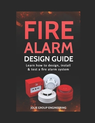 Fire Alarm Design Guide: Learn how to Design, Install and Test a Fire Alarm System by Engineering, Jolie Group