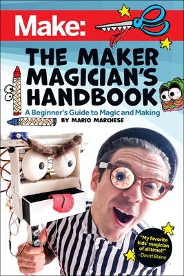 The Maker Magician's Handbook: A Beginner's Guide to Magic + Making by Marchese, Mario