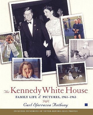 The Kennedy White House: Family Life and Pictures, 1961-1963 by Anthony, Carl Sferrazza