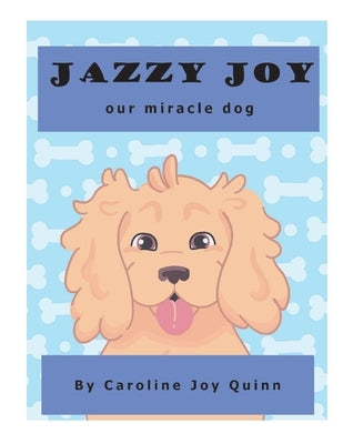 Jazzy Joy, Our Miracle Dog by Quinn, Caroline Joy