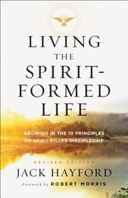 Living the Spirit-Formed Life: Growing in the 10 Principles of Spirit-Filled Discipleship by Hayford, Jack