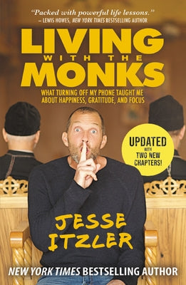 Living with the Monks: What Turning Off My Phone Taught Me about Happiness, Gratitude, and Focus by Itzler, Jesse