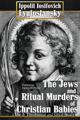 The Jews and Ritual Murders of Christian Babies by Lyutostansky, Ippolit Iosifovich