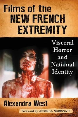 Films of the New French Extremity: Visceral Horror and National Identity by West, Alexandra