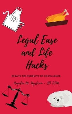 Legal Ease and Life Hacks: Essays on Pursuits of Excellence by Nystrom, Angelia M.