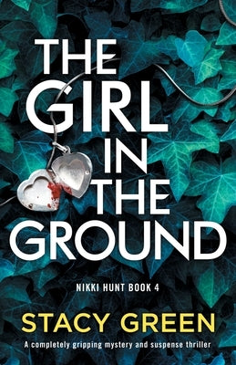 The Girl in the Ground: A completely gripping mystery and suspense thriller by Green, Stacy