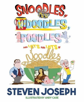 Snoodles, Kidoodles, Poodles and Lots and Lots of Noodles by Joseph, Steven