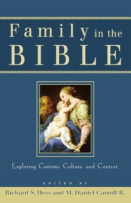 Family in the Bible: Exploring Customs, Culture, and Context by Hess, Richard S.