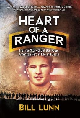 Heart of a Ranger: The True Story of Cpl. Ben Kopp, American Hero in Life and Death by Lunn, Bill