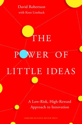 The Power of Little Ideas: A Low-Risk, High-Reward Approach to Innovation by Robertson, David