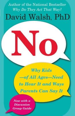 No: Why Kids--Of All Ages--Need to Hear It and Ways Parents Can Say It by Walsh, David