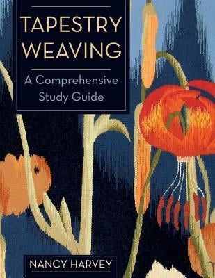 Tapestry Weaving: A Comprehensive Study Guide by Harvey, Nancy