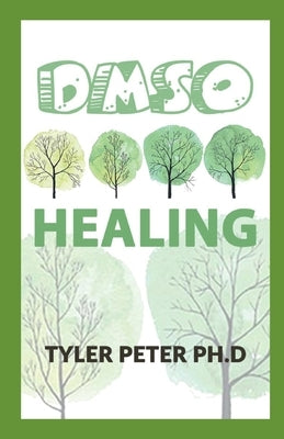 Dsmo Healing: The Ultimate Guide to Safe and Natural Treatments for Managing Pain, Inflammation, and Other Chronic Ailments with Dim by Peter Ph. D., Tyler