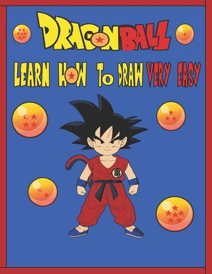 Dragonball Learn How to Draw Very Easy: VERY EASY STEPS TO LEARN HOW TO DRAW DRAGONBALL's charcters by -Ess, Moha