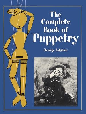 The Complete Book of Puppetry by Latshaw, George