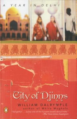 City of Djinns: A Year in Delhi by Dalrymple, William