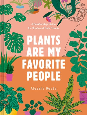 Plants Are My Favorite People: A Relationship Guide for Plants and Their Parents by Resta, Alessia