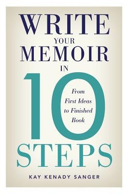 Write Your Memoir in 10 Steps by Sanger, Kay Kenady