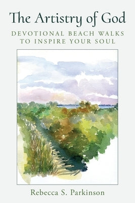 The Artistry of God: Devotional Beach Walks to Inspire Your Soul by Parkinson, Rebecca S.