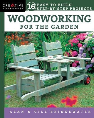 Woodworking for the Garden: 16 Easy-To-Build Step-By-Step Projects by Bridgewater, Alan