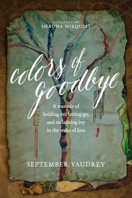 Colors of Goodbye: A Memoir of Holding On, Letting Go, and Reclaiming Joy in the Wake of Loss by Vaudrey, September