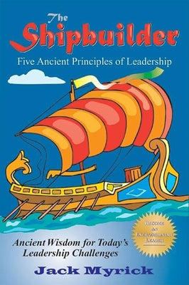 The Shipbuilder: Five Ancient Principles of Leadership by Myrick, Jack