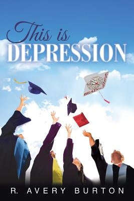 This is Depression by Burton, R. Avery