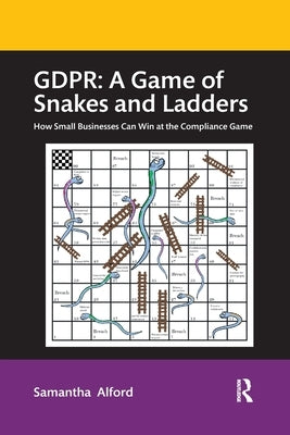 Gdpr: A Game of Snakes and Ladders: How Small Businesses Can Win at the Compliance Game by Alford, Samantha