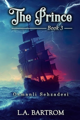 The Prince Book 3: Osmanli Sehzadesi: Osmanli Sehzadesi by Bartrom, L. a.