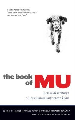 The Book of Mu: Essential Writings on Zen's Most Important Koan by Ford, James Ishmael