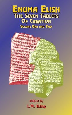 Enuma Elish: The Seven Tablets of Creation Volumes 1 and 2 bound together by King, L. W.