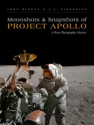 Moonshots and Snapshots of Project Apollo: A Rare Photographic History by Bisney, John