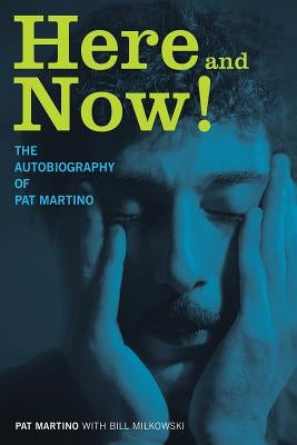 Here and Now!: The Autobiography of Pat Martino by Martino, Pat