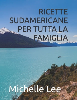 Ricette Sudamericane Per Tutta La Famiglia by Lee, Michelle