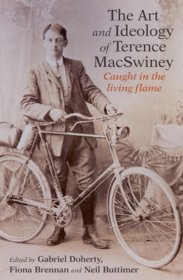 The Art and Ideology of Terence Macswiney: Caught in the Living Flame by Doherty, Gabriel