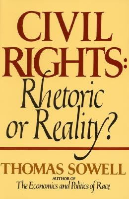 Civil Rights: Rhetoric or Reality? by Sowell, Thomas