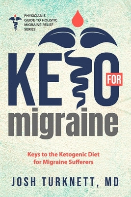 Keto for Migraine: Keys to the Ketogenic Diet for Migraine Sufferers by Turknett, Josh