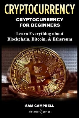 Crypto Currency: Cryptocurrency for Beginners: Learn Everything about: Blockchain, Bitcoin, & Ethereum by Starter Series, It