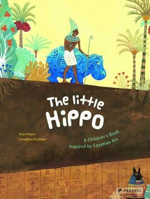 The Little Hippo: A Children's Book Inspired by Egyptian Art by Elschner, G&#233;raldine