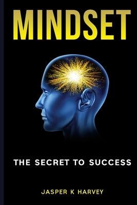 Mindset: The Secret to Success by Harvey, Jasper K.
