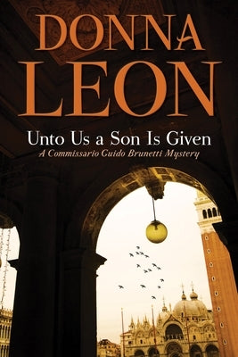 Unto Us a Son Is Given: A Comissario Guido Brunetti Mystery by Leon, Donna